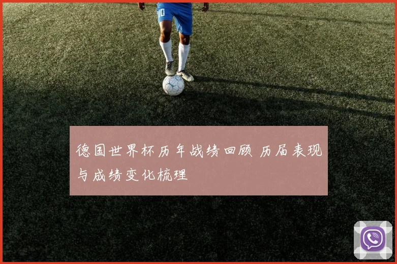 德国世界杯历年战绩回顾 历届表现与成绩变化梳理